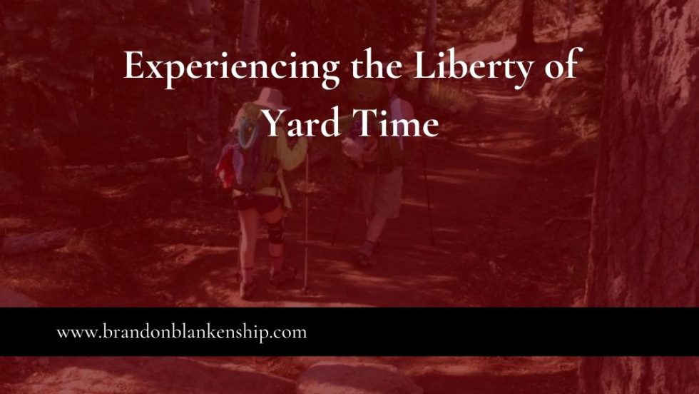 Experiencing the Liberty of Yard Time Brandon L. Blankenship